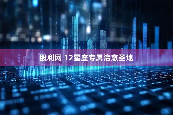 股利网 12星座专属治愈圣地
