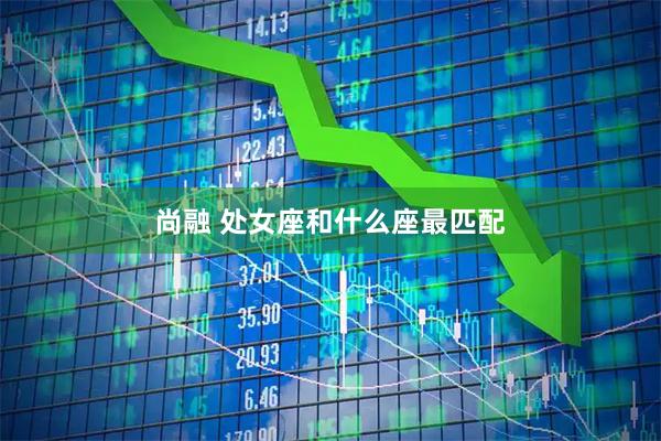 尚融 处女座和什么座最匹配